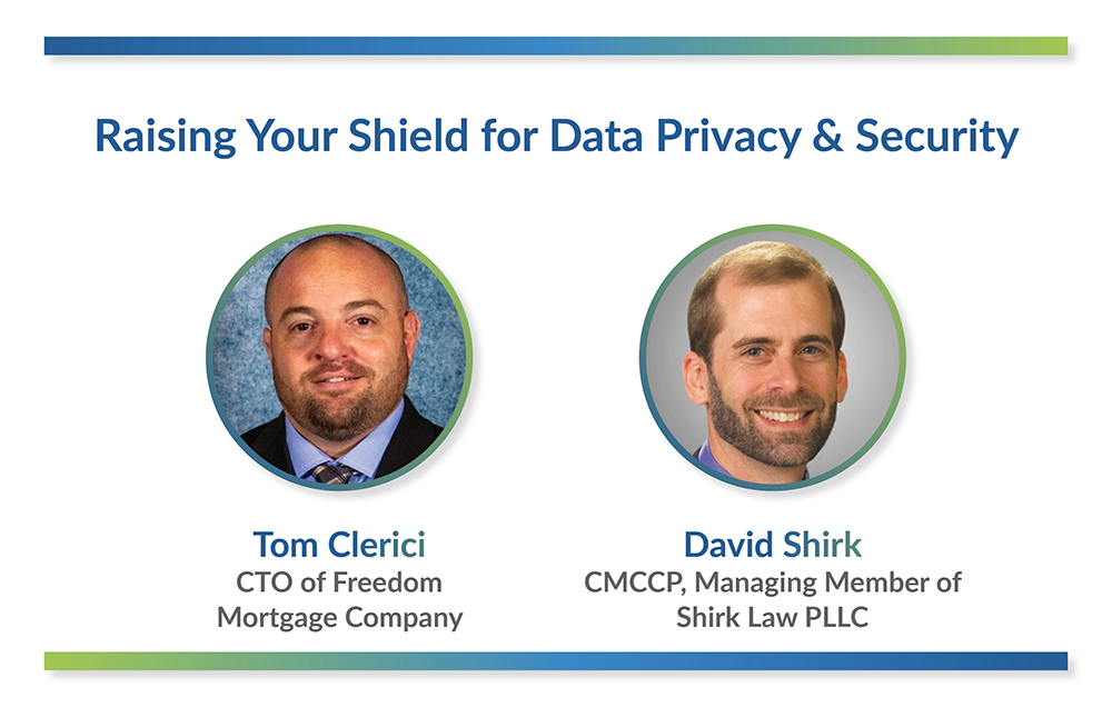 Raising Your Shield for Data Privacy & Security, Tom Clerici CTO of Freedom Mortgage Company, David Shirk CMCCP Managing Member of Shirk Law PLLC